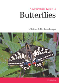 A Naturalist's Guide to the Butterflies of GB & Northern Europe by Ted Benton, 9781909612457
