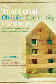 The Intentional Christian Community Handbook (For Idealists, Hypocrites, and Wannabe Disciples of Jesus) by David Janzen, Shane Claiborne, Jonathan Wilson-Hartgrove, 9781612612379