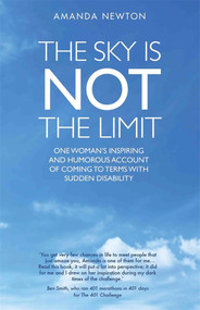 The Sky is Not the Limit (One Woman's Inspiring and Humorous Account of Coming to Terms With Sudden Disability) by Amanda Newton, 9781911474272