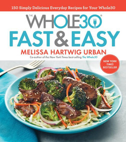 The Whole30 Fast & Easy Cookbook (150 Simply Delicious Everyday Recipes for Your Whole30) by Melissa Urban, 9781328839206