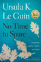 No Time to Spare (Thinking About What Matters) by Ursula K. Le Guin, Karen Joy Fowler, 9781328661593