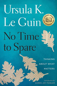 No Time To Spare (Thinking About What Matters) by Ursula K. Le Guin, 9781328661593