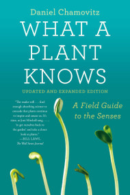 What a Plant Knows (A Field Guide to the Senses: Updated and Expanded Edition) by Daniel Chamovitz, 9780374537128