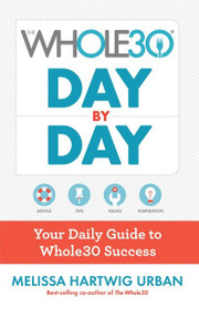 The Whole30 Day By Day (Your Daily Guide to Whole30 Success) by Melissa Urban, 9781328839237