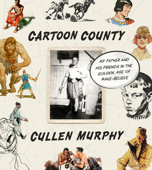 Cartoon County (My Father and His Friends in the Golden Age of Make-Believe) by Cullen Murphy, 9780374298555