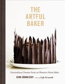 The Artful Baker (Extraordinary Desserts From an Obsessive Home Baker) by Cenk Sonmezsoy, 9781419726491