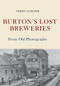 Burton's Lost Breweries From Old Photographs by Terry Garner, 9781445675381