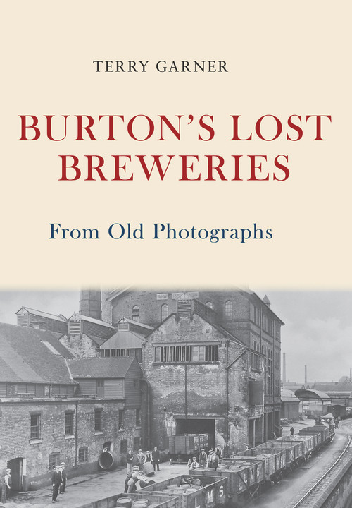 Burton's Lost Breweries From Old Photographs by Terry Garner, 9781445675381