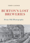 Burton's Lost Breweries From Old Photographs by Terry Garner, 9781445675381