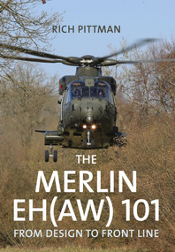 The Merlin EH(AW) 101 (From Design to Front Line) by Rich Pittman, 9781445674360