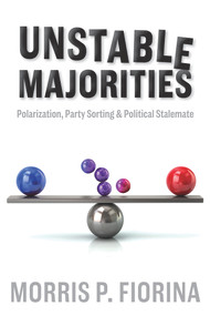 Unstable Majorities (Polarization, Party Sorting, and Political Stalemate) by Morris P. Fiorina, 9780817921156