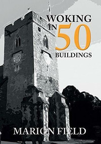 Woking in 50 Buildings by Marion Field, 9781445665382