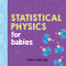 Statistical Physics for Babies by Chris Ferrie, 9781492656272