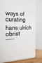 Ways of Curating by Hans Ulrich Obrist, 9780374535698