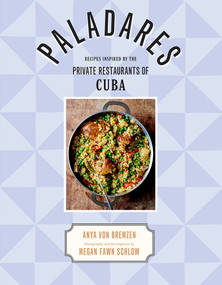 Paladares (Recipes Inspired by the Private Restaurants of Cuba) by Anya von Bremzen, Megan Fawn Schlow, 9781419727030