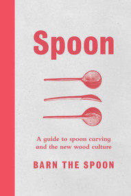 Spoon (A Guide to Spoon Carving and the New Wood Culture) by Barn the Spoon, 9781501182761