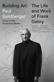Building Art (The Life and Work of Frank Gehry) by Paul Goldberger, 9780307946393