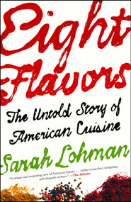 Eight Flavors (The Untold Story of American Cuisine) by Sarah Lohman, 9781476753966