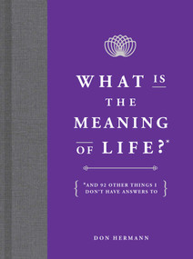 What Is the Meaning of Life? (And 92 Other Things I Don't Have Answers To) by Don Hermann, 9781449486716