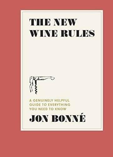 The New Wine Rules (A Genuinely Helpful Guide to Everything You Need to Know) by Jon Bonne, 9780399579806