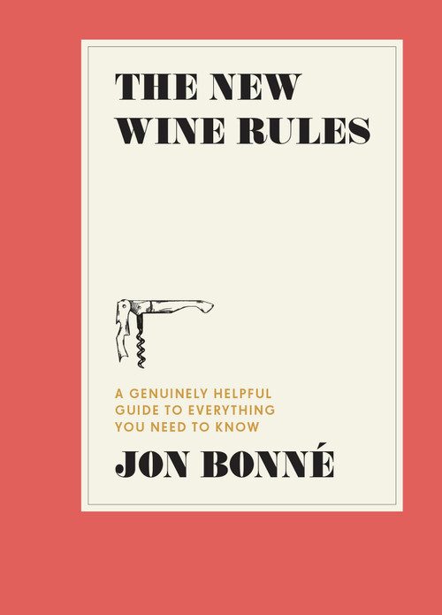 The New Wine Rules (A Genuinely Helpful Guide to Everything You Need to Know) by Jon Bonné, 9780399579806
