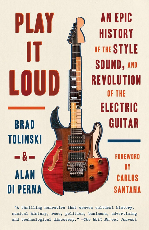 Play It Loud (An Epic History of the Style, Sound, and Revolution of the Electric Guitar) - 9781101970393 by Brad Tolinski, Alan di Perna, 9781101970393