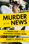 Murder in the News (An Inside Look at How Television Covers Crime) by Robert H. Jordan, 9781633883277