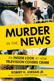 Murder in the News (An Inside Look at How Television Covers Crime) by Robert H. Jordan, 9781633883277