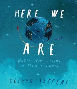 Here We Are (Notes for Living on Planet Earth) by Oliver Jeffers, Oliver Jeffers, 9780399167898