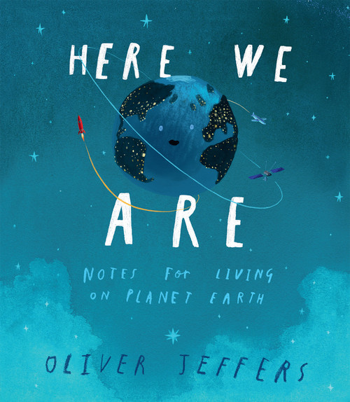 Here We Are (Notes for Living on Planet Earth) by Oliver Jeffers, Oliver Jeffers, 9780399167898