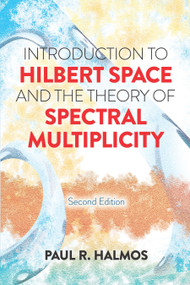 Introduction to Hilbert Space and the Theory of Spectral Multiplicity (Second Edition) by Paul R. Halmos, 9780486817330