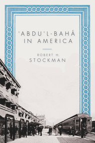 'Abdu'l-Baha in America by Robert H Stockman, 9781931847971