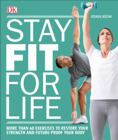 Stay Fit for Life (More than 60 Exercises to Restore Your Strength and Future-Proof Your Body) by Joshua Kozak, 9781465462756