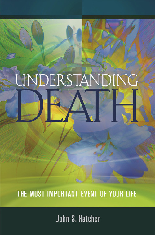 Understanding Death (The Most Important Event of Your Life) by John S Hatcher, 9781931847728
