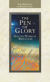 The Pen of Glory (Selected Works of Baha'u'llah) by Baha'u'llah, 9781931847551