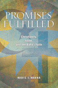 Promises Fulfilled (Christianity, Islam, and the Baha'i Faith) by Nabil I Hanna, 9781931847773