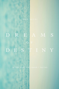 Dreams of Destiny in the Babi and Baha'i Faiths by Amir Badiei, 9781618510457