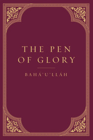 The Pen of Glory by Baha'u'llah, 9781618511195