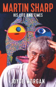 Martin Sharp (His Life and Times) by Joyce Morgan, 9781760111755