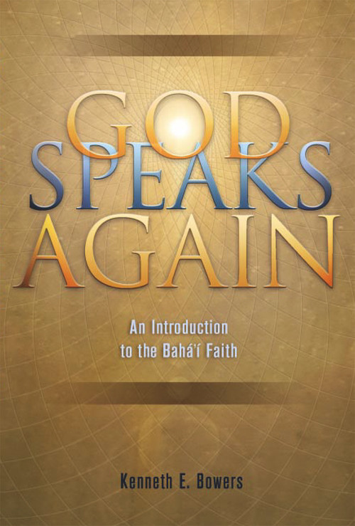 God Speaks Again (An Introduction to the Baha'i Faith) by Kenneth E Bowers, 9781931847124