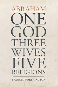 Abraham (One God, Three Wives, Five Religions) by Frances Worthington, 9781931847896