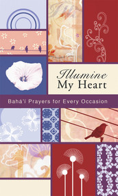 Illumine My Heart (Baha'i Prayers for Every Occasion) by Baha'i Publishing, 9781931847537
