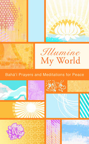 Illumine My World (Baha'i Prayers and Meditations for Peace) by Baha'i Publishing, 9781931847650