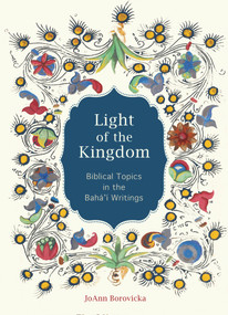 Light of the Kingdom (Biblical Topics in the Baha'i Writings) by JoAnn Borovicka, 9781618511010