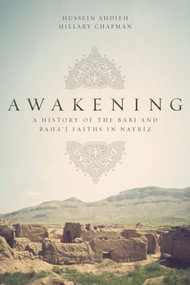 Awakening (A History of the Babi and Baha'i Faiths in Nayriz) by Hussein Ahdieh, Hillary Chapman, 9781618510297