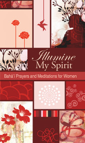 Illumine My Spirit (Baha'i Prayers and Meditations for Women) by Baha'i Publishing, 9781931847575
