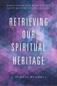 Retrieving Our Spiritual Heritage (Baha'i Chair for World Peace Lectures and Essays 1994-2005) by Suheil Bushrui, 9781618510167