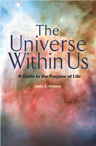 The Universe Within Us (A Guide to the Purpose of Life) by Jane E Harper, 9781931847582