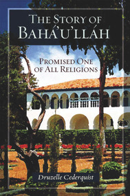 The Story of Baha'u'llah (Promised One of All Religions) by Druzelle Cederquist, 9781931847131