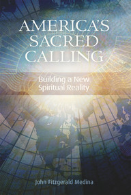 America's Sacred Calling (Building a New Spiritual Reality) by John Fitzgerald Medina, 9781931847797